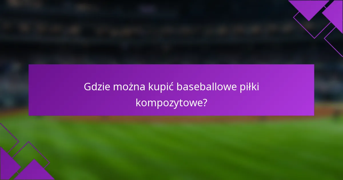 Gdzie można kupić baseballowe piłki kompozytowe?