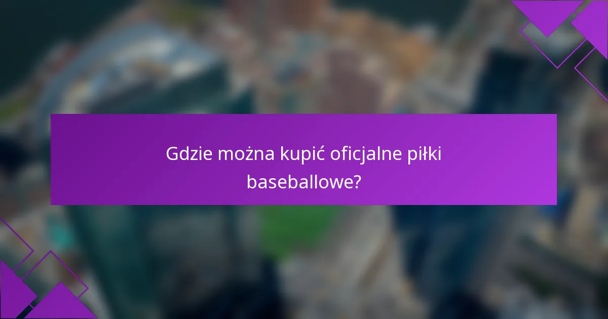 Gdzie można kupić oficjalne piłki baseballowe?