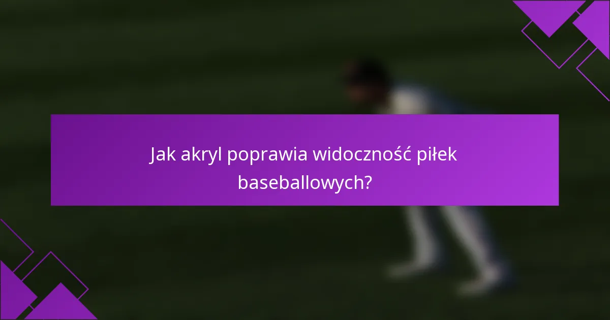 Jak akryl poprawia widoczność piłek baseballowych?
