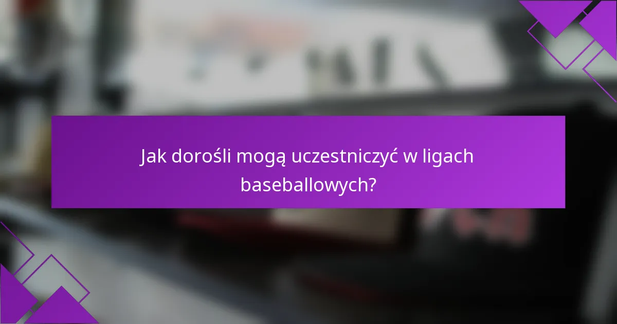 Jak dorośli mogą uczestniczyć w ligach baseballowych?