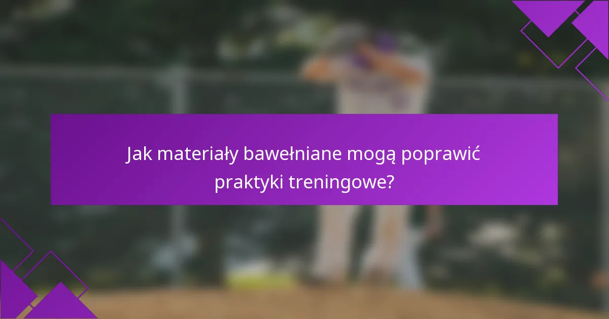 Jak materiały bawełniane mogą poprawić praktyki treningowe?