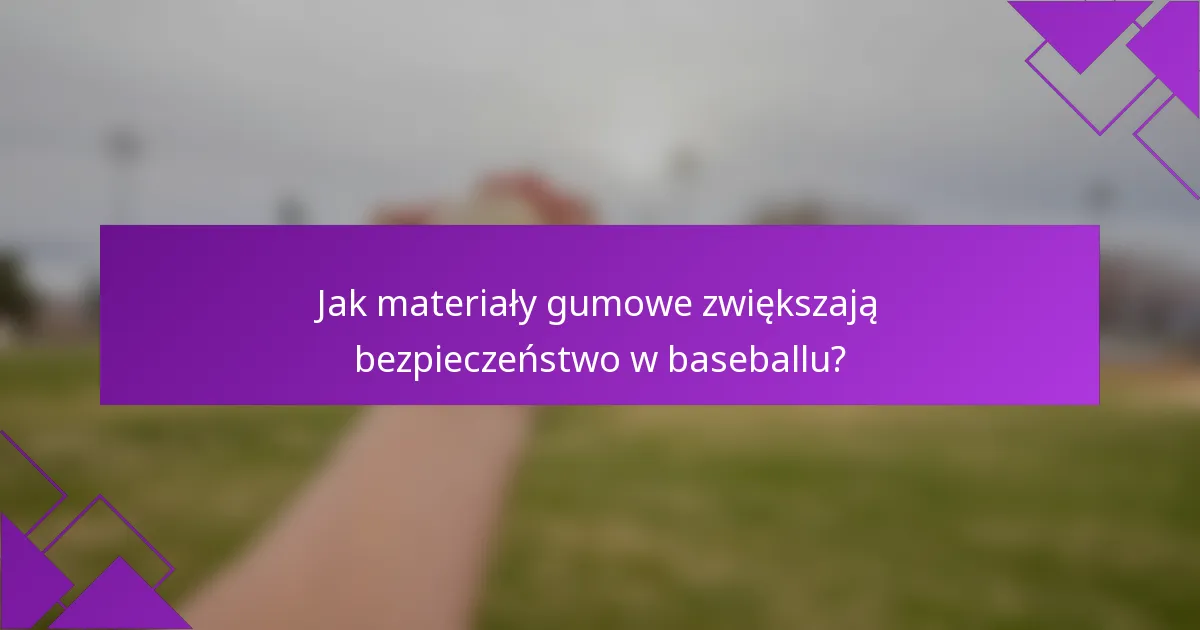 Jak materiały gumowe zwiększają bezpieczeństwo w baseballu?