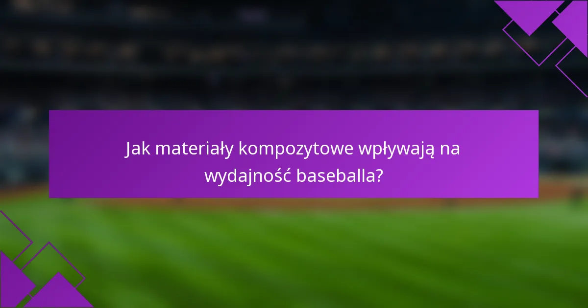 Jak materiały kompozytowe wpływają na wydajność baseballa?