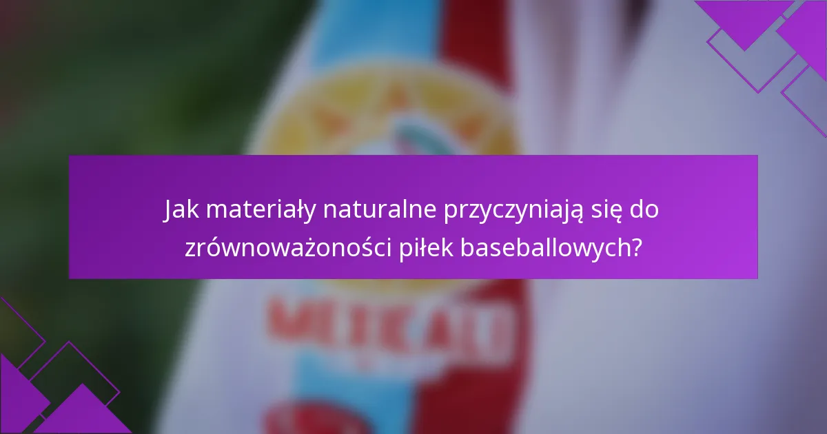 Jak materiały naturalne przyczyniają się do zrównoważoności piłek baseballowych?