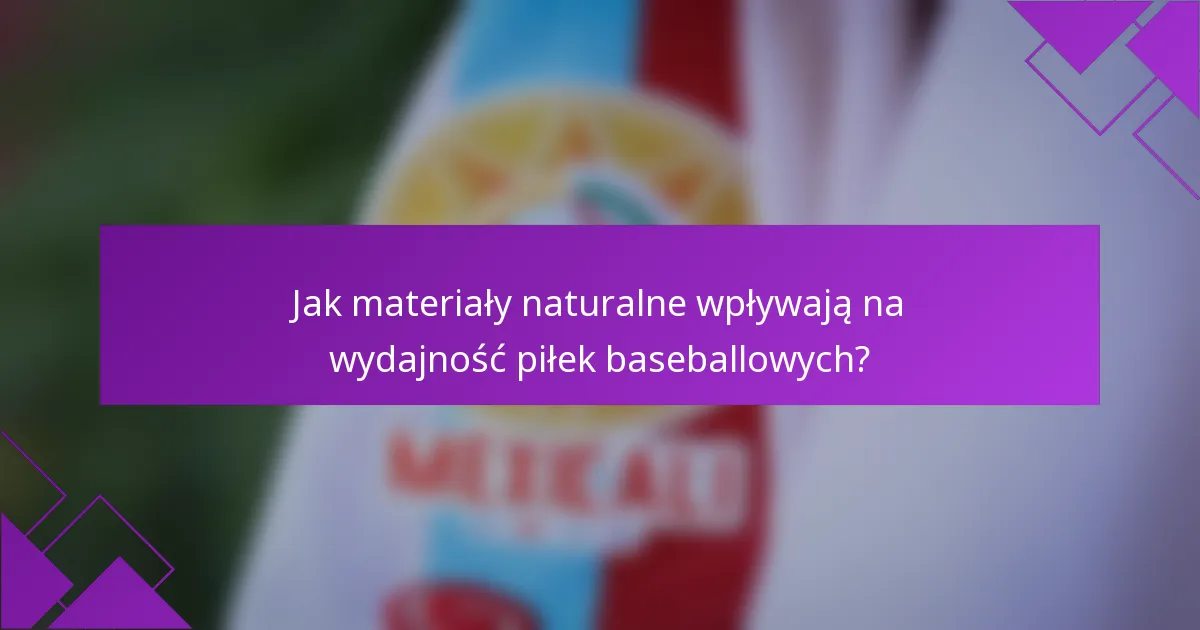 Jak materiały naturalne wpływają na wydajność piłek baseballowych?