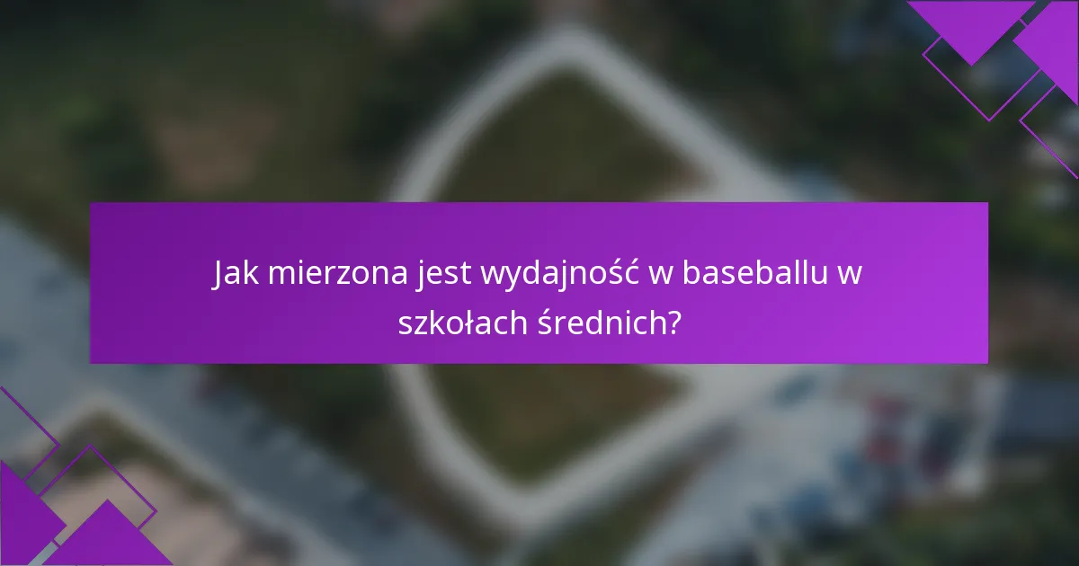Jak mierzona jest wydajność w baseballu w szkołach średnich?
