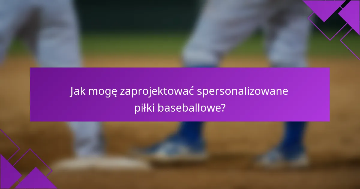 Jak mogę zaprojektować spersonalizowane piłki baseballowe?