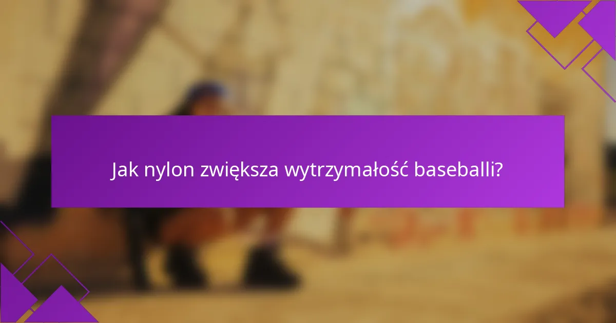 Jak nylon zwiększa wytrzymałość baseballi?