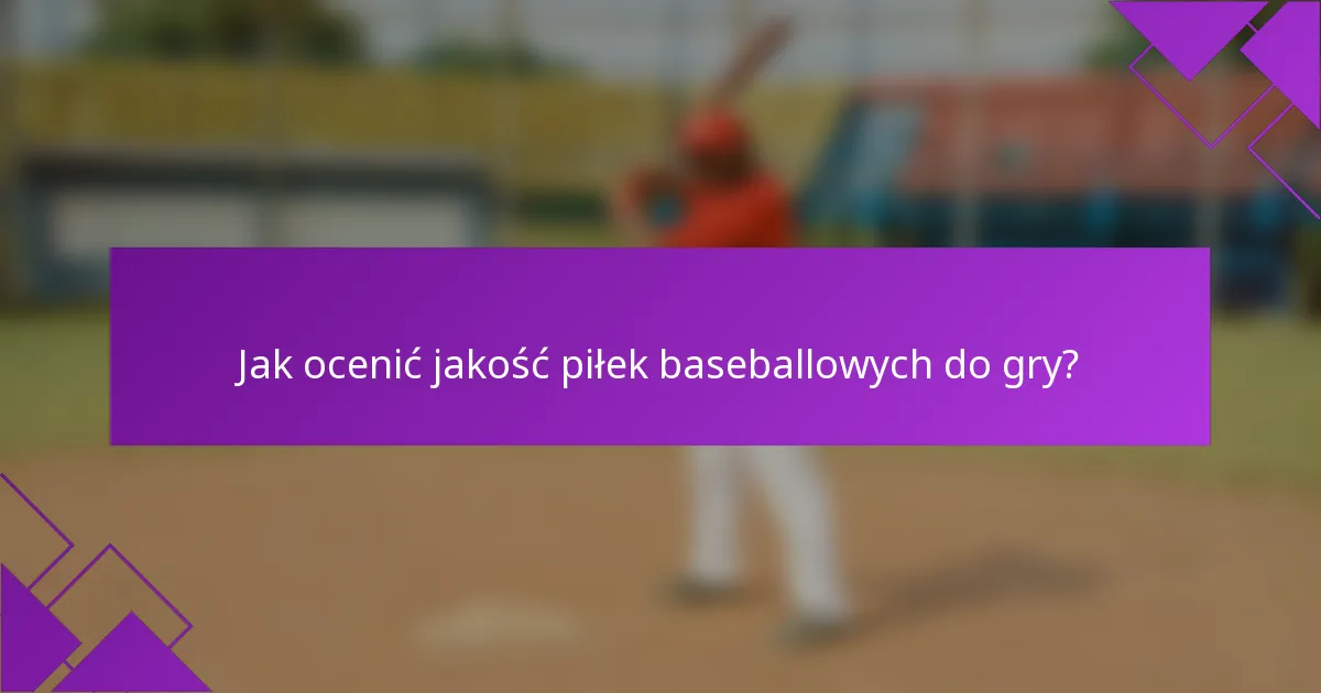 Jak ocenić jakość piłek baseballowych do gry?