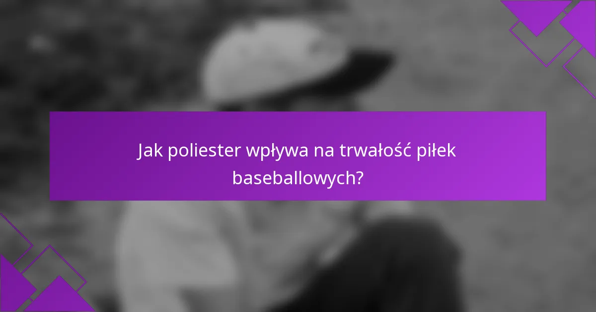 Jak poliester wpływa na trwałość piłek baseballowych?