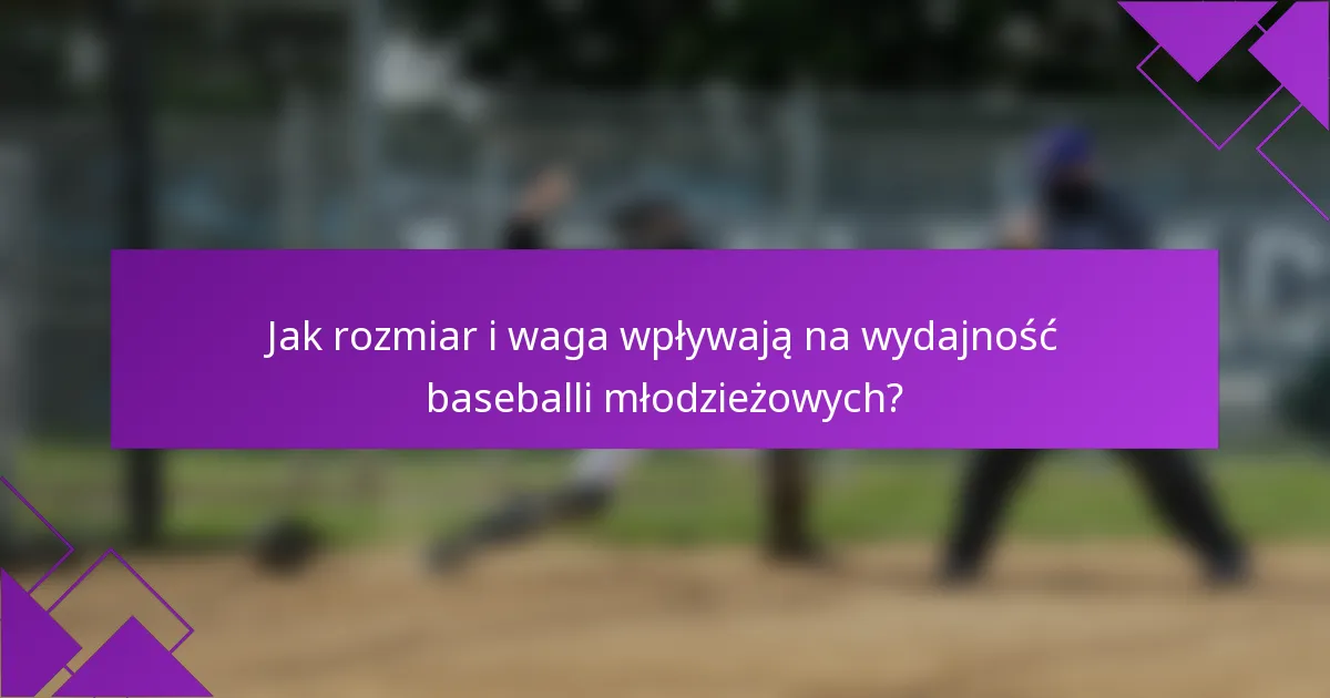Jak rozmiar i waga wpływają na wydajność baseballi młodzieżowych?