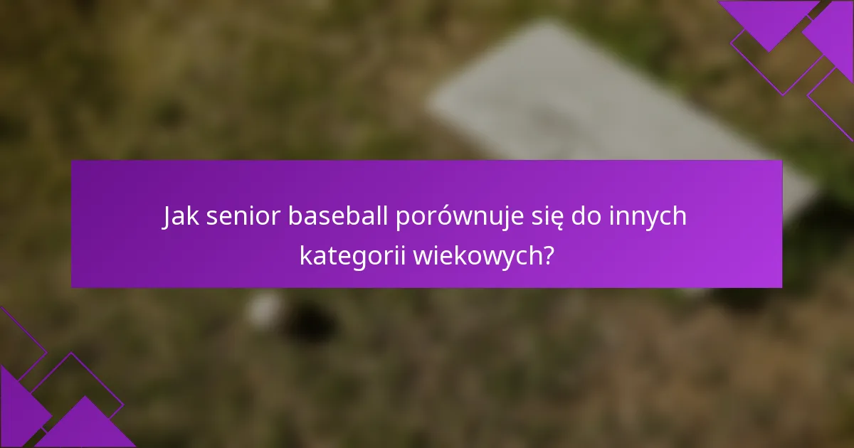 Jak senior baseball porównuje się do innych kategorii wiekowych?