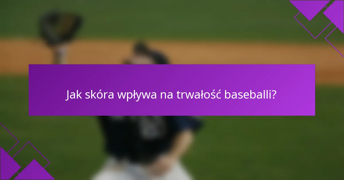 Jak skóra wpływa na trwałość baseballi?