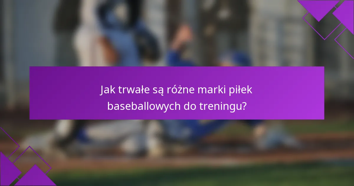 Jak trwałe są różne marki piłek baseballowych do treningu?