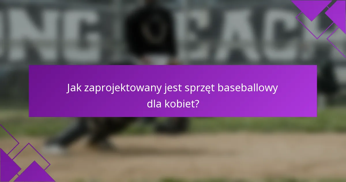 Jak zaprojektowany jest sprzęt baseballowy dla kobiet?