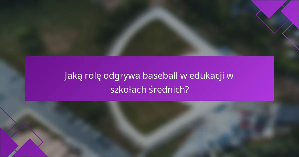 Jaką rolę odgrywa baseball w edukacji w szkołach średnich?