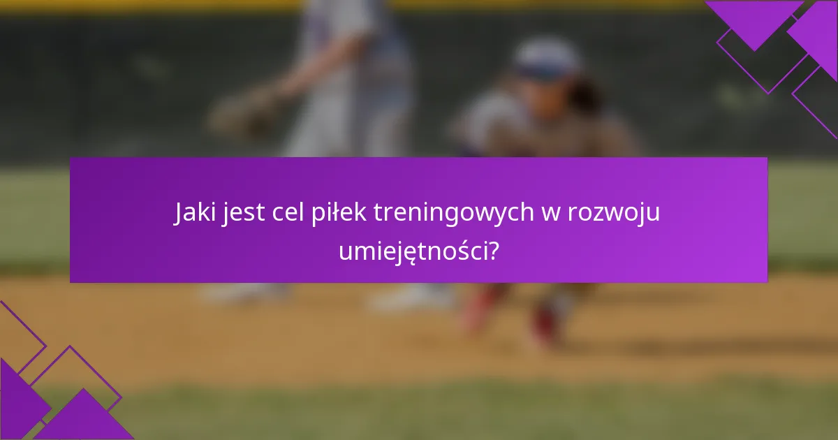 Jaki jest cel piłek treningowych w rozwoju umiejętności?