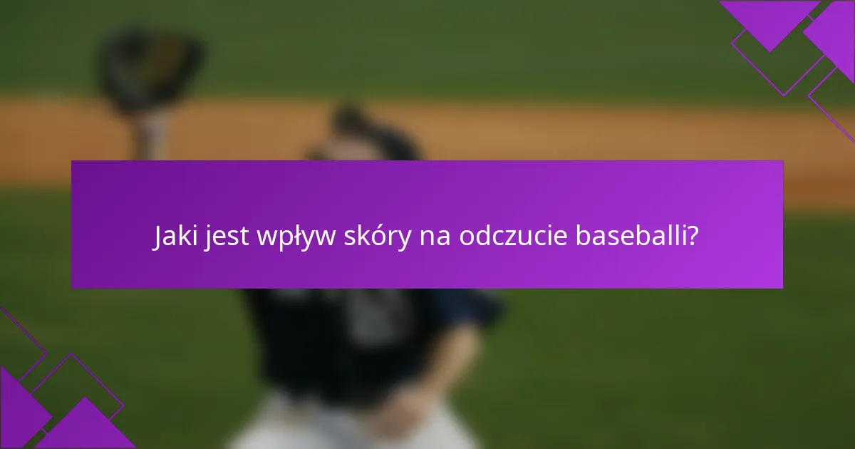 Jaki jest wpływ skóry na odczucie baseballi?