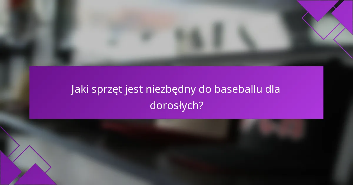 Jaki sprzęt jest niezbędny do baseballu dla dorosłych?