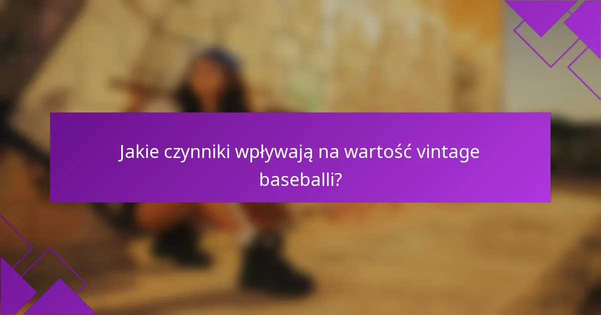 Jakie czynniki wpływają na wartość vintage baseballi?