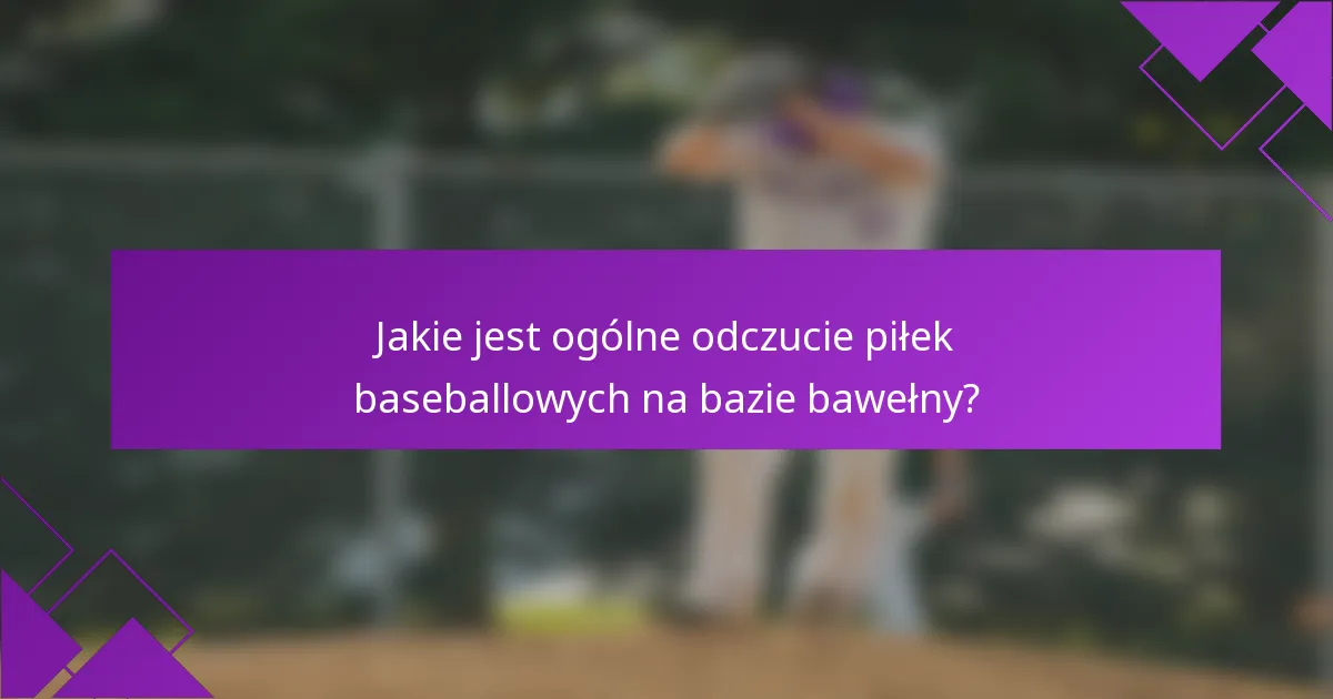Jakie jest ogólne odczucie piłek baseballowych na bazie bawełny?