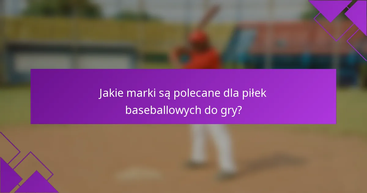 Jakie marki są polecane dla piłek baseballowych do gry?