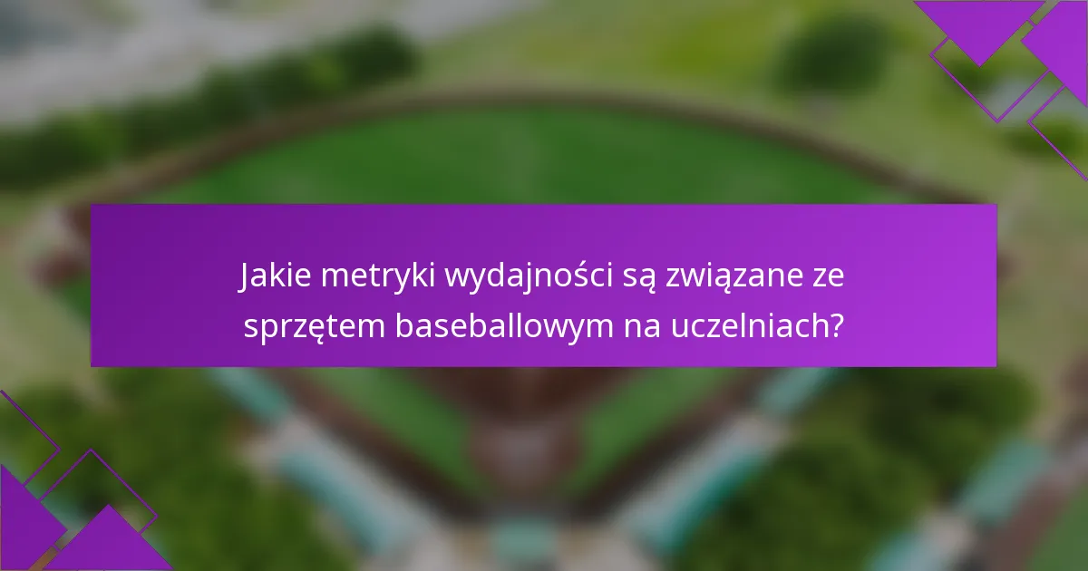 Jakie metryki wydajności są związane ze sprzętem baseballowym na uczelniach?