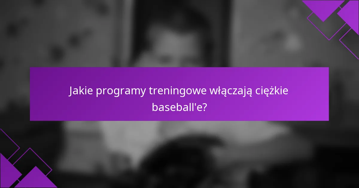 Jakie programy treningowe włączają ciężkie baseball'e?