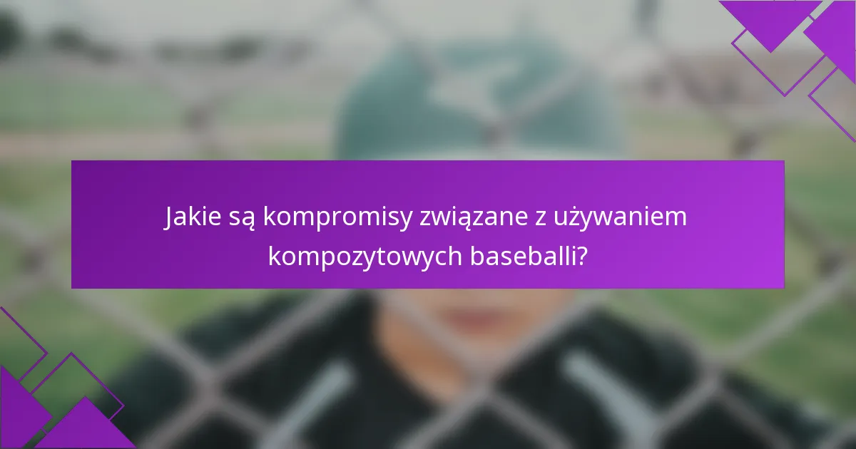 Jakie są kompromisy związane z używaniem kompozytowych baseballi?