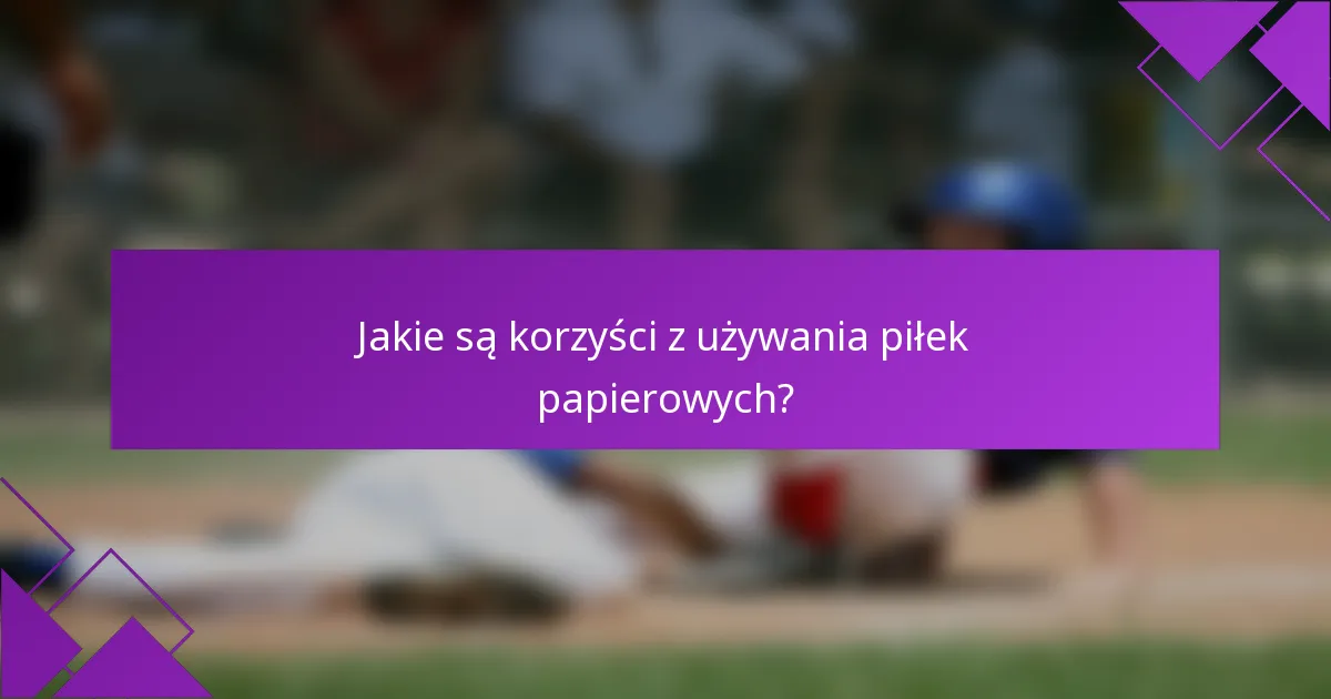 Jakie są korzyści z używania piłek papierowych?