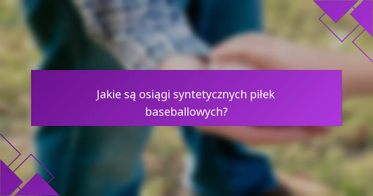 Jakie są osiągi syntetycznych piłek baseballowych?