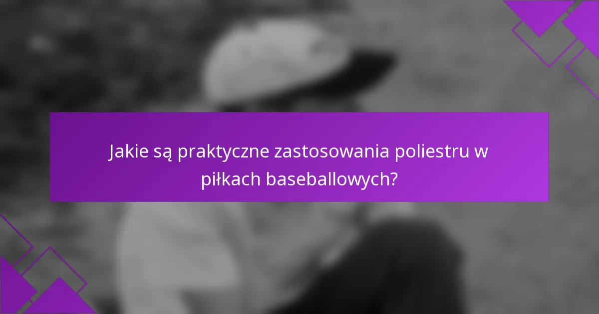 Jakie są praktyczne zastosowania poliestru w piłkach baseballowych?