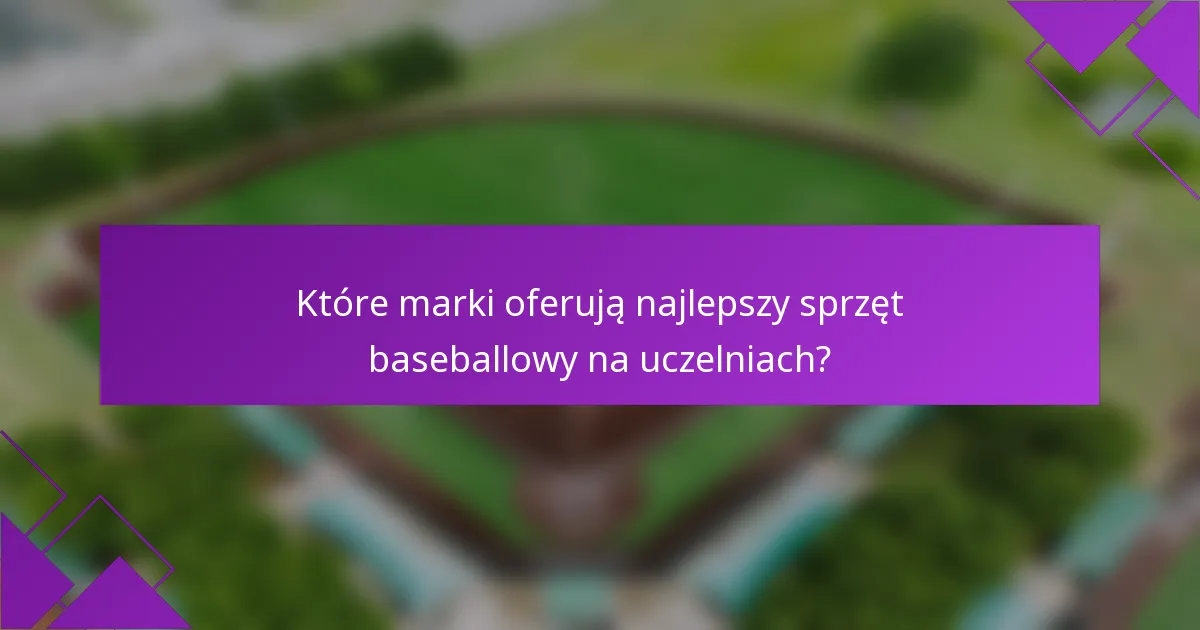Które marki oferują najlepszy sprzęt baseballowy na uczelniach?